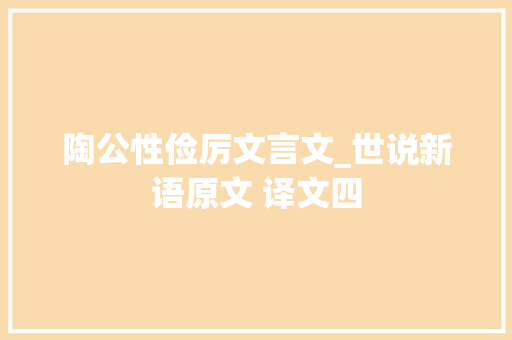 陶公性俭厉文言文_世说新语原文 译文四