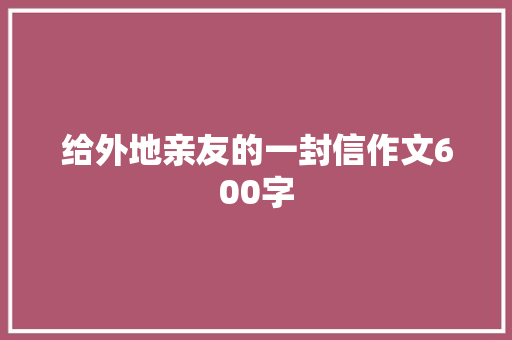 给外地亲友的一封信作文600字