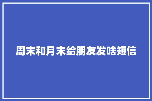 周末和月末给朋友发啥短信