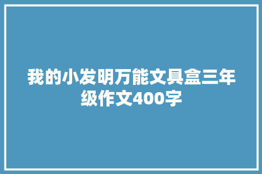 我的小发明万能文具盒三年级作文400字