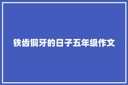 铁齿铜牙的日子五年级作文