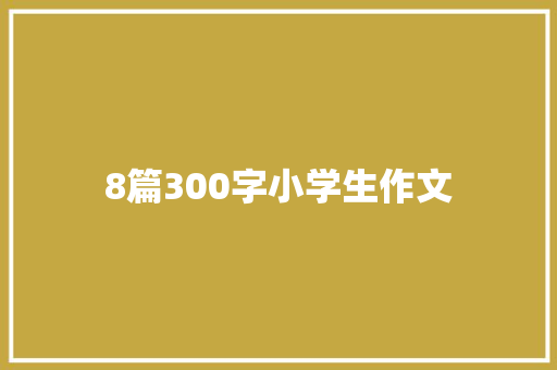 8篇300字小学生作文