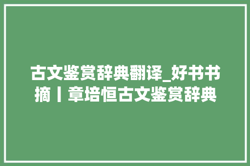 古文鉴赏辞典翻译_好书书摘丨章培恒古文鉴赏辞典