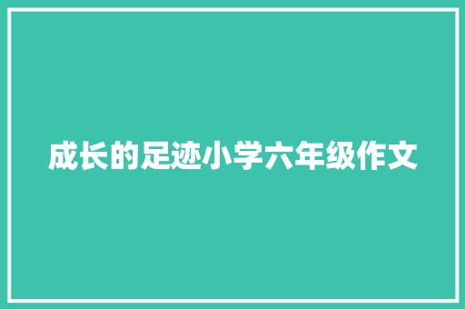 成长的足迹小学六年级作文