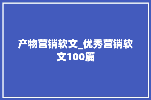 产物营销软文_优秀营销软文100篇