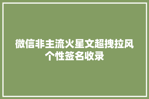 微信非主流火星文超拽拉风个性签名收录