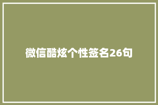 微信酷炫个性签名26句 生活范文