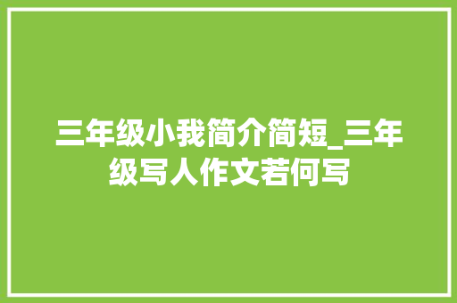 三年级小我简介简短_三年级写人作文若何写