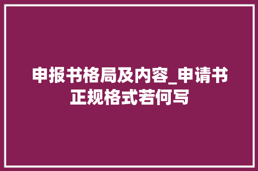 申报书格局及内容_申请书正规格式若何写