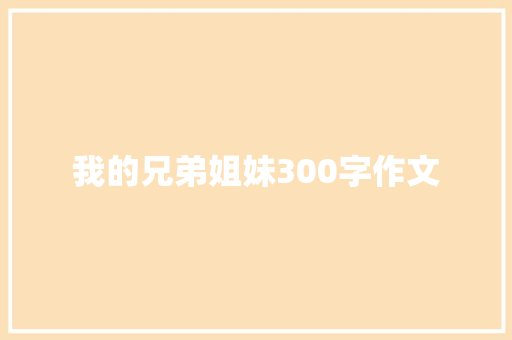 我的兄弟姐妹300字作文