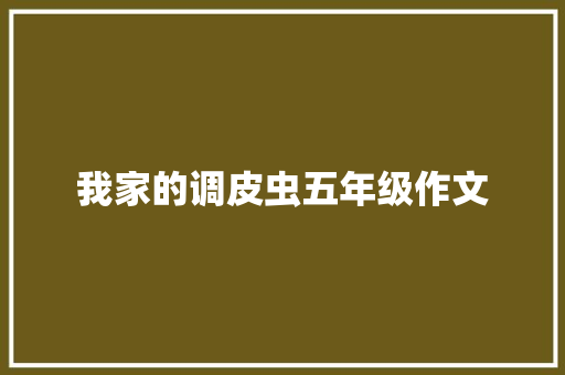 我家的调皮虫五年级作文