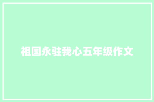 祖国永驻我心五年级作文