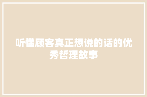 听懂顾客真正想说的话的优秀哲理故事