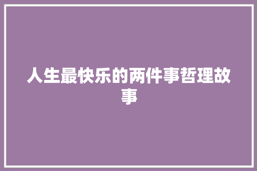 人生最快乐的两件事哲理故事