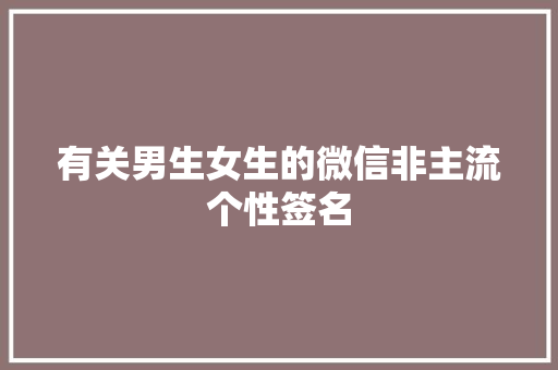 有关男生女生的微信非主流个性签名