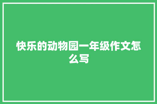 快乐的动物园一年级作文怎么写