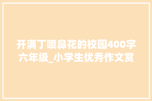 开满丁喷鼻花的校园400字六年级_小学生优秀作文赏析开满丁喷鼻香花的校园