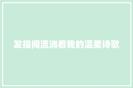 发指间流淌着我的温柔诗歌