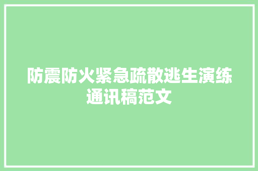 防震防火紧急疏散逃生演练通讯稿范文