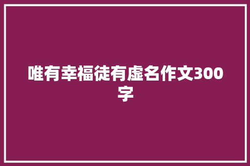 唯有幸福徒有虚名作文300字