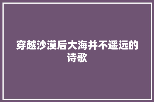 穿越沙漠后大海并不遥远的诗歌 论文范文