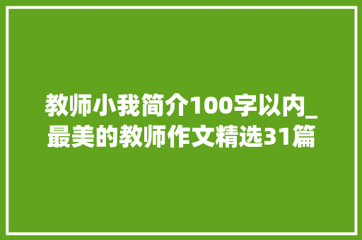 教师小我简介100字以内_最美的教师作文精选31篇