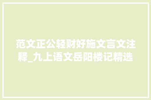 范文正公轻财好施文言文注释_九上语文岳阳楼记精选题一含谜底