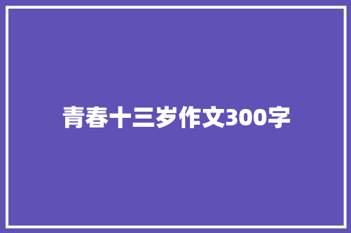 青春十三岁作文300字