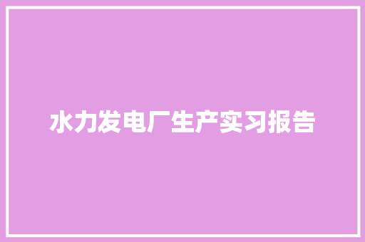 水力发电厂生产实习报告