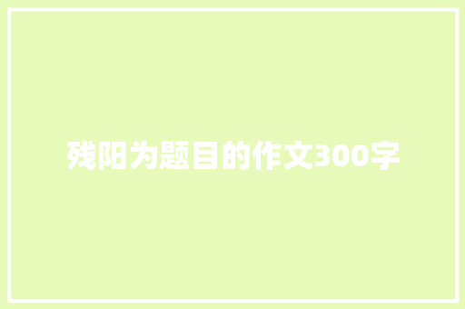 残阳为题目的作文300字