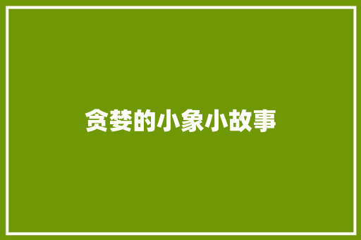 贪婪的小象小故事