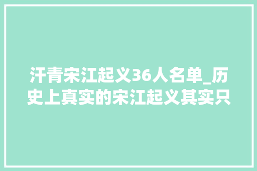 汗青宋江起义36人名单_历史上真实的宋江起义其实只有36位英雄