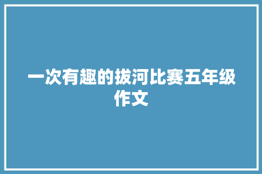 一次有趣的拔河比赛五年级作文