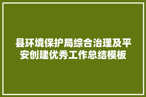 县环境保护局综合治理及平安创建优秀工作总结模板