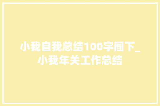 小我自我总结100字阁下_小我年关工作总结 求职信范文