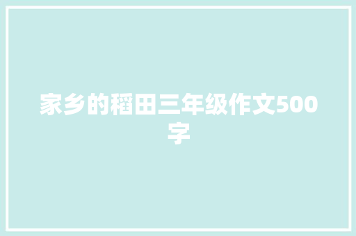 家乡的稻田三年级作文500字