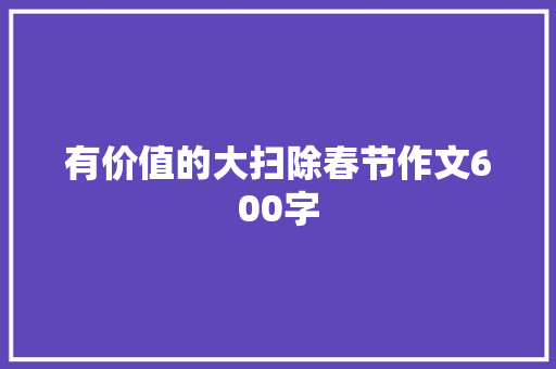 有价值的大扫除春节作文600字