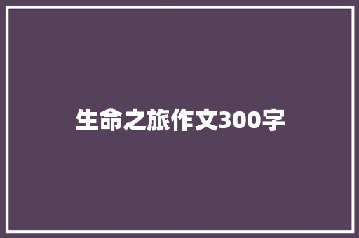 生命之旅作文300字