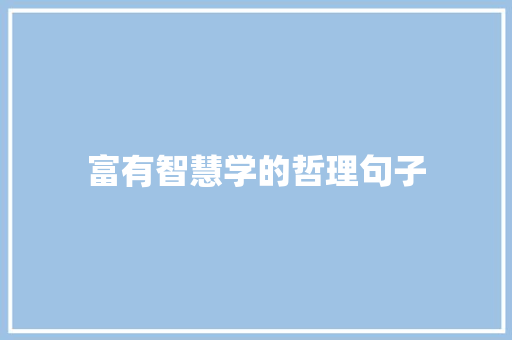 富有智慧学的哲理句子 报告范文