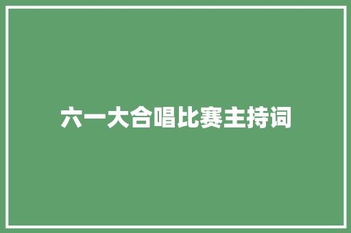 六一大合唱比赛主持词