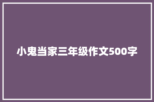 小鬼当家三年级作文500字