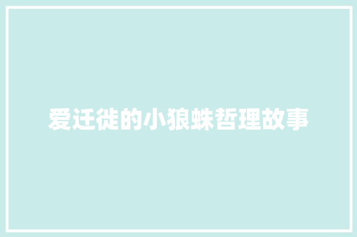 爱迁徙的小狼蛛哲理故事