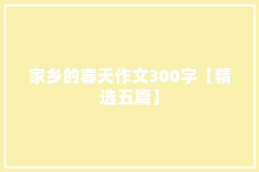 家乡的春天作文300字【精选五篇】