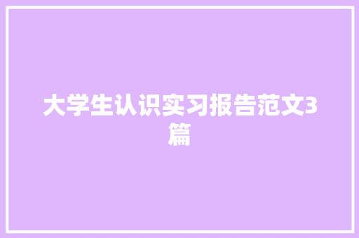 大学生认识实习报告范文3篇