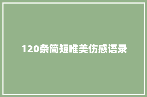 120条简短唯美伤感语录 商务邮件范文