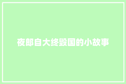 夜郎自大终毁国的小故事