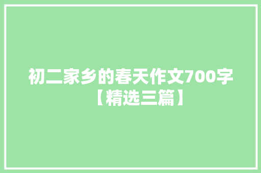 初二家乡的春天作文700字【精选三篇】