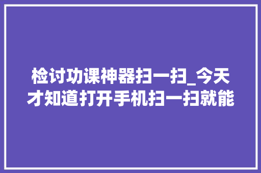 检讨功课神器扫一扫_今天才知道打开手机扫一扫就能帮孩子检查功课对错一目了然