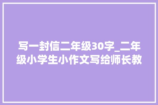 写一封信二年级30字_二年级小学生小作文写给师长教师的一封信一路来看看吧