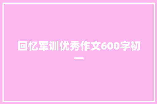 回忆军训优秀作文600字初一